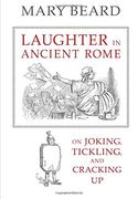 Laughter in Ancient Rome: On Joking, Tickling, and Cracking Up (Sather Classical Lectures)