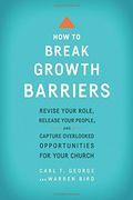 How to Break Growth Barriers: Revise Your Role, Release Your People, and Capture Overlooked Opportunities for Your Church