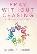 Pray Without Ceasing: Essays and Godwinks (en Inglés)