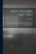 Ray's Algebra, Part First: On The Analytic And Inductive Methods Of Instruction, With Numerous Practical Exercises, Designed For Common Schools A (en Inglés)