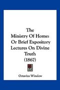 the ministry of home: or brief expository lectures on divine truth (1867)