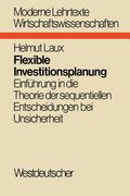 Flexible Investitionsplanung: Einführung in Die Theorie Der Sequentiellen Entscheidungen Bei Unsicherheit (en Alemán)