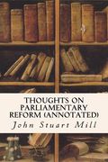 Thoughts On Parliamentary Reform (annotated) (en Inglés)