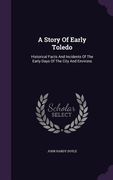 A Story Of Early Toledo: Historical Facts And Incidents Of The Early Days Of The City And Environs (en Inglés)