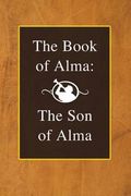 The Book of Alma: The Son of Alma (en Inglés)