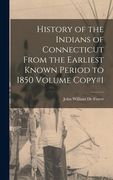 History of the Indians of Connecticut From the Earliest Known Period to 1850 Volume Copy#1 (en Inglés)