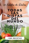 Todas Las Dietas del Mundo: 107 Estilos de Dietas + 180 Recetas + Alimentos, Productos, Formulas y Remedios para Bajar de Peso.