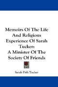 memoirs of the life and religious experience of sarah tucker: a minister of the society of friends