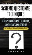 Systemic Questioning Techniques for Specialists and Executives, Consultants and Coaches: The Importance of Questions in the Profession (en Inglés)