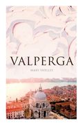 Valperga: The Life and Adventures of Castruccio, Prince of Lucca (Historical Novel) (en Inglés)