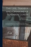 The Life, Travels, and Opinions of Benjamin Lundy: Including His Journeys to Texas and Mexico, With a Sketch of Contemporary Events, and a Notice of t (en Inglés)
