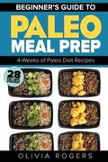 Paleo Meal Prep: Beginners Guide to Meal Prep 4-Weeks of Paleo Diet Recipes (28 Full Days of Paleo Meals) 