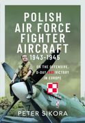Polish Air Force Fighter Aircraft, 1943-1945: On the Offensive, D-Day and Victory in Europe (en Inglés)