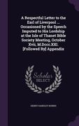 A Respectful Letter to the Earl of Liverpool ... Occasioned by the Speech Imputed to His Lordship at the Isle of Thanet Bible Society Meeting, October (en Inglés)