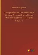 Correspondence & Conversations of Alexis de Tocqueville With Nassau William Senior From 1834 to 1859 (en Inglés)