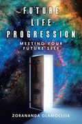 Future Life Progression: Meeting Your Future Self (en Inglés)