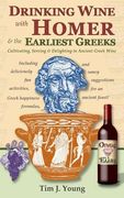 Drinking Wine with Homer & the Earliest Greeks: Cultivating, Serving & Delighting in Ancient Greek Wine (en Inglés)