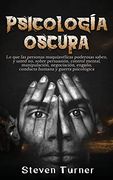 Psicología Oscura: Lo que las Personas Maquiavélicas Poderosas Saben, y Usted no, Sobre Persuasión, Control Mental, Manipulación, Negociación, Engaño,.   Humana y Guerra Psicológica