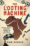 The Looting Machine: Warlords, Oligarchs, Corporations, Smugglers, and the Theft of Africa's Wealth (en Inglés)