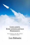 Loslassen. Eine einzigartige Fähigkeit.: Diese Kunst wird Ihr Leben verändern. (en Alemán)