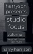 Harryson Presents Studio Focus. Volume 1: Ways to Improve Your Music (en Inglés)