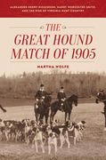 The Great Hound Match of 1905: Alexander Henry Higginson, Harry Worcester Smith, and the Rise of Virginia Hunt Country (en Inglés)