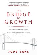 The Bridge to Growth: How Servant Leaders Achieve Better Results and why it Matters now More Than Ever (en Inglés)