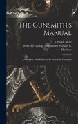 The Gunsmith's Manual; a Complete Handbook for the American Gunsmith (en Inglés)