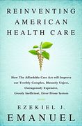 Reinventing American Health Care: How the Affordable Care Act will Improve our Terribly Complex, Blatantly Unjust, Outrageously Expensive, Grossly Inefficient, Error Prone System