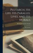 Plutarch, his Life, his Parallel Lives, and his Morals; Five Lectures (en Inglés)