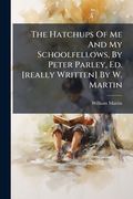 the hatchups of me and my schoolfellows, by peter parley, ed. [really written] by w. martin (en Inglés)
