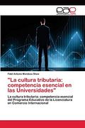 "la Cultura Tributaria: Competencia Esencial en las Universidades": La Cultura Tributaria: Competencia Esencial del Programa Educativo de la Licenciatura en Comercio Internacional