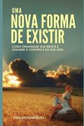 Uma Nova Forma de Existir: Como Organizar sua Mente e Assumir o Controle da sua Vida (en Portugués)