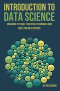 Introduction to Data Science: "Cracking the Code: Essential Techniques and Tools for Data Science" (en Inglés)