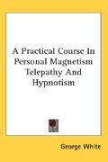 a practical course in personal magnetism telepathy and hypnotism (en Inglés)