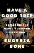Have a Good Trip: Exploring the Magic Mushroom Experience (en Inglés)