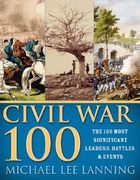 The Civil War 100: The Stories Behind the Most Influential Battles, People and Events in the War Between the States (en Inglés)