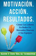 Motivación. Acción. Resultados.  Cómo los Líderes en Redes de Mercadeo Mueven a sus Equipos