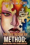 The Life Recovery Method: Treating Autism From a Trauma Perspective (en Inglés)