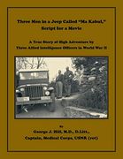 Three men in a Jeep Called "ma Kabul" Script for a Movie. A True Story of High Adventure by Three Allied Intelligence Officers in World war ii