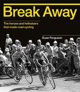 Break Away: The Heroes and Hellraisers That Made Road Cycling (en Inglés)