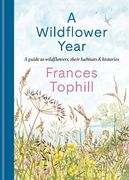 A Wildflower Year: A Guide to Wildflowers, Their Habitats & Histories