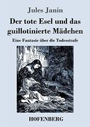 Der Tote Esel und das Guillotinierte Mädchen: Eine Fantasie Über die Todesstrafe (in German)