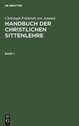 Christoph Friedrich von Ammon: Handbuch der Christlichen Sittenlehre. Band 1 (German Edition) (en Alemán)