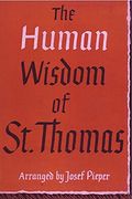 The Human Wisdom of st. Thomas: A Breviary of Philosophy From the Works of st. Thomas Aquinas (en Inglés)
