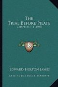 the trial before pilate: chapters 1-4 (1909) (en Inglés)