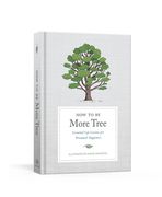 How to be More Tree: Essential Life Lessons for Perennial Happiness