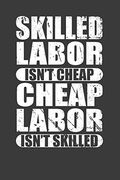 Skilled Labor Isn't Cheap Cheap Labor Isn't Skilled: Union Worker Tradesman Gift (en Inglés)
