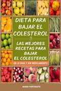 Dieta Para Bajar el Colesterol: Las Mejores Recetas Para Bajar el Colesterol en 30 Dias y sin Medicamento