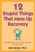 12 stupid things that mess up recovery,avoiding relapse through self awareness and right action